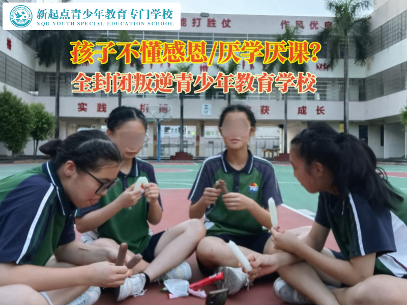 全封閉叛逆青少年教育學(xué)校教育孩子要感恩