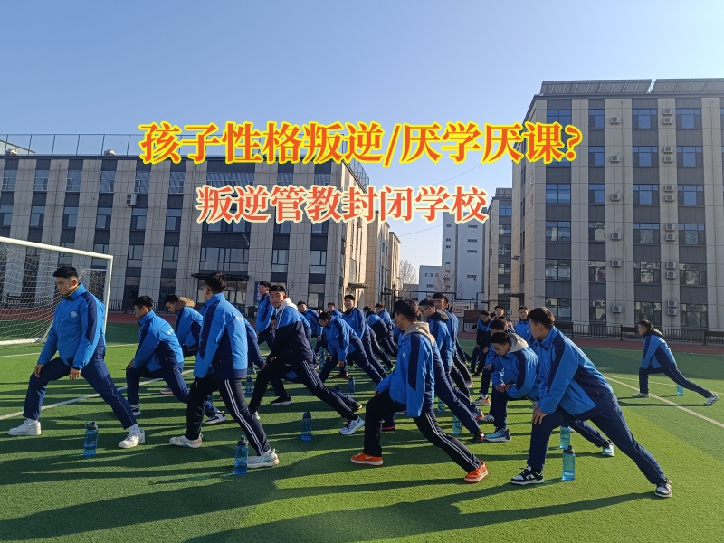 叛逆管教封閉學(xué)校幫助厭學(xué)孩子成長起來