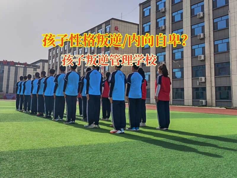 孩子叛逆管理學校幫孩子擺脫厭學抑郁陰霾