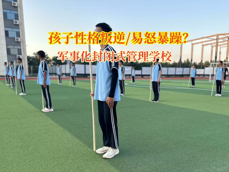 軍事化封閉式管理學校矯正孩子易怒叛逆情緒 軍事化封閉式管理學校矯正孩子易怒叛逆情緒