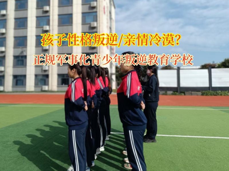 正規軍事化青少年叛逆教育學校矯正孩子親情冷漠的性格